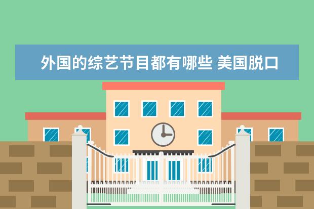 外国的综艺节目都有哪些 美国脱口秀节目有哪些?