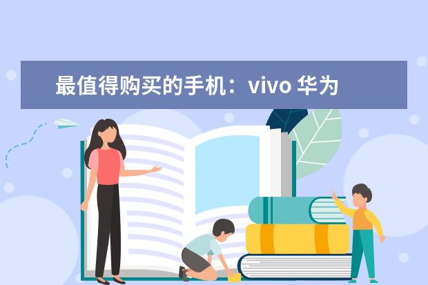 最值得购买的手机：vivo 华为手机哪款最好用