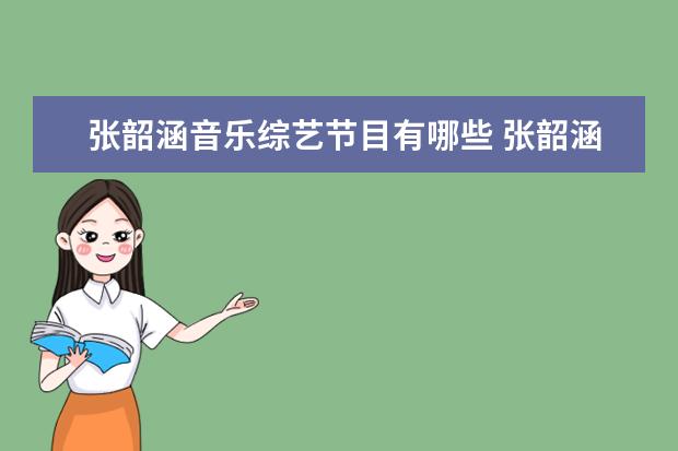 张韶涵音乐综艺节目有哪些 张韶涵的歌手是哪一季