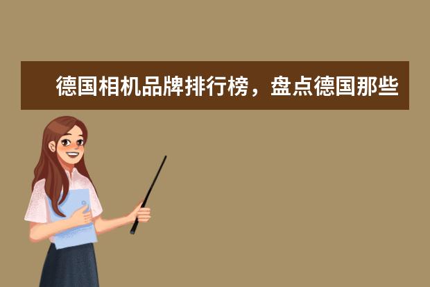德国相机品牌排行榜，盘点德国那些受欢迎的经典相机 摄影新手有必要上全画幅相机吗