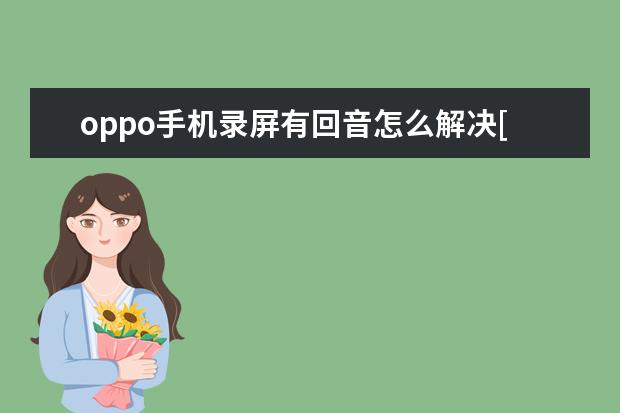 oppo手机录屏有回音怎么解决[OPPO手机录屏有回音] 怎么进入开发者模式[手机怎么进入开发者模式]