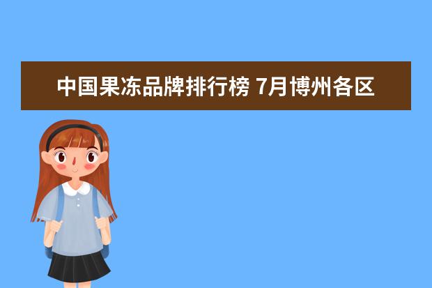 中国果冻品牌排行榜 7月博州各区房价排行榜,精河县房价为2853元/㎡