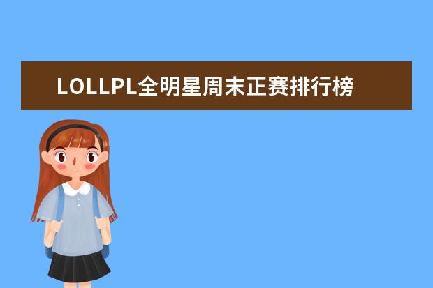 LOLLPL全明星周末正赛排行榜 lol史上最强战队排行榜：T1上榜，第八是一支老队伍