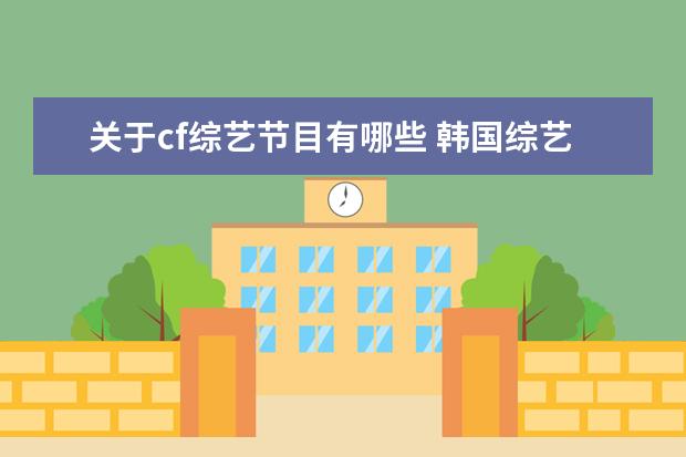 关于cf综艺节目有哪些 韩国综艺中总说的CF是什么意思