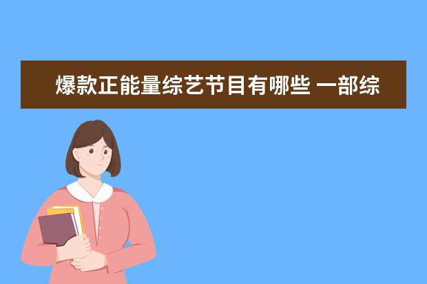 爆款正能量综艺节目有哪些 一部综艺想要成为爆款,需要哪些基础?