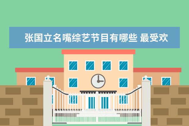 张国立名嘴综艺节目有哪些 最受欢迎的明星老公杨子霸道又贴心沙溢直男又幽默你...