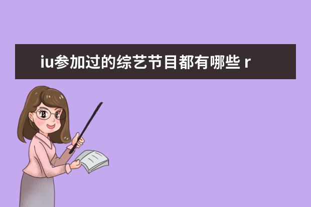 iu参加过的综艺节目都有哪些 running man IU参加过哪几期?尹恩惠有哪期? - 百度...