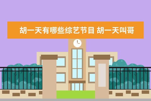 胡一天有哪些综艺节目 胡一天叫哥哥是什么综艺