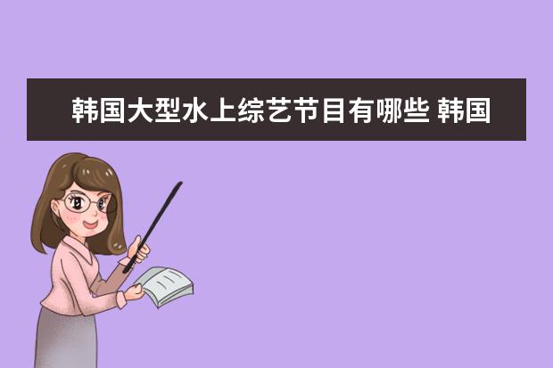韩国大型水上综艺节目有哪些 韩国水上综艺叫什么名字