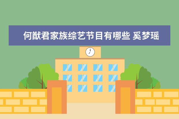 何猷君家族综艺节目有哪些 奚梦瑶何猷君一起录制的综艺节目叫什么名字 什么综...