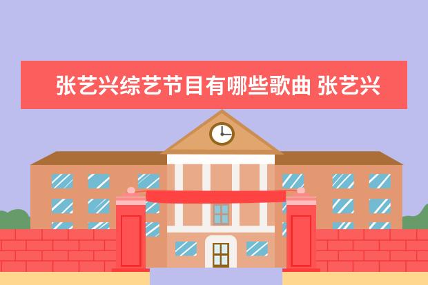 张艺兴综艺节目有哪些歌曲 张艺兴参加的综艺节目有哪些?