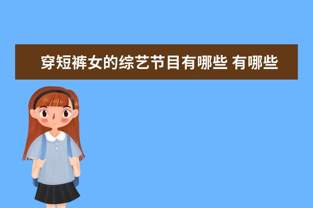 穿短裤女的综艺节目有哪些 有哪些女星是从快乐女生中脱颖而出的?