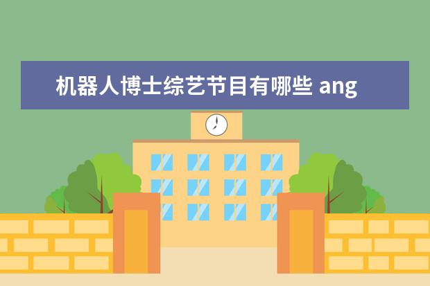 机器人博士综艺节目有哪些 angelababy演过的电视剧有哪些