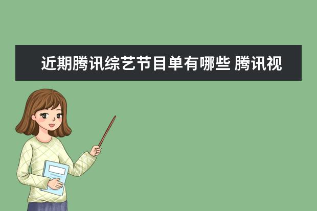 近期腾讯综艺节目单有哪些 腾讯视频综艺节目有哪些?