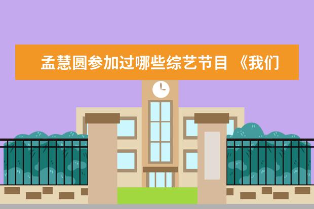孟慧圆参加过哪些综艺节目 《我们的歌4》官宣A组阵容,哪些实力派歌手加盟了这...