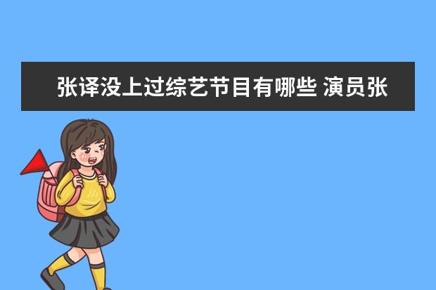 张译没上过综艺节目有哪些 演员张译,为什么坚决不上综艺?连吴京、于谦联手邀请...