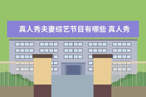 真人秀夫妻综艺节目有哪些 真人秀相亲节目有哪些