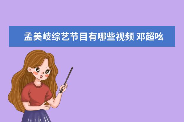 孟美岐综艺节目有哪些视频 邓超吆喝王晨艺跳舞,拍摄的综艺节目还有哪些人参加?...