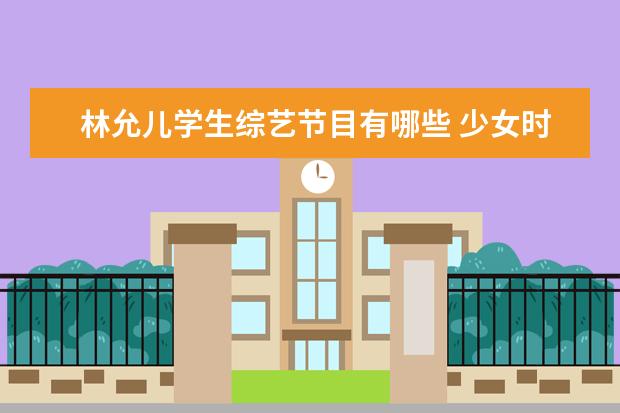 林允儿学生综艺节目有哪些 少女时代林允儿从出道至今2016年参加过的综艺节目有...