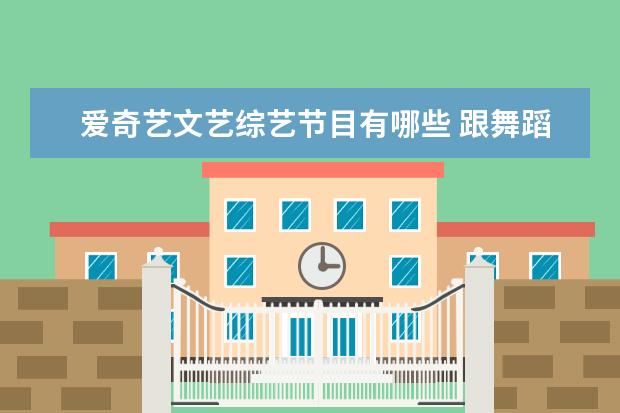 爱奇艺文艺综艺节目有哪些 跟舞蹈有关的综艺节目都有哪些?