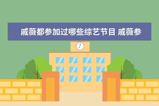 戚薇都参加过哪些综艺节目 戚薇参加过的综艺节目