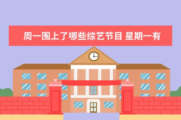 周一围上了哪些综艺节目 星期一有什么综艺节目