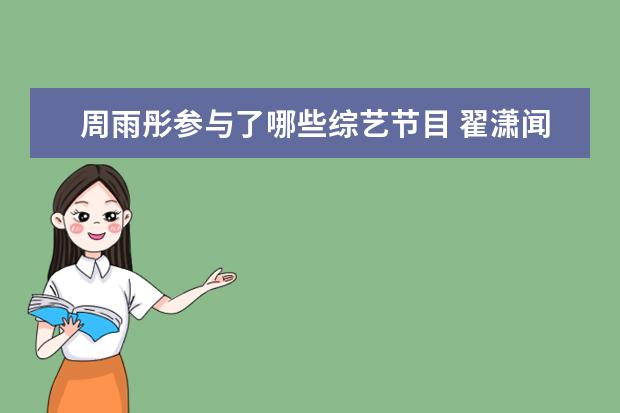 周雨彤参与了哪些综艺节目 翟潇闻周雨彤参加的综艺