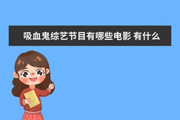 吸血鬼综艺节目有哪些电影 有什么好看的电影电视剧,推荐下。
