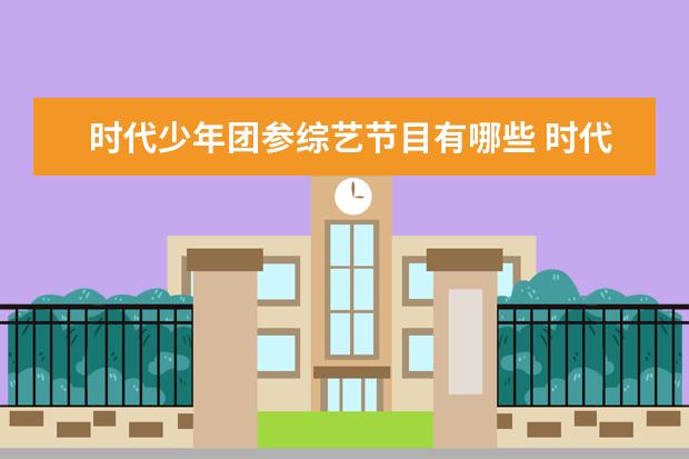 时代少年团参综艺节目有哪些 时代少年团所有综艺有哪些?