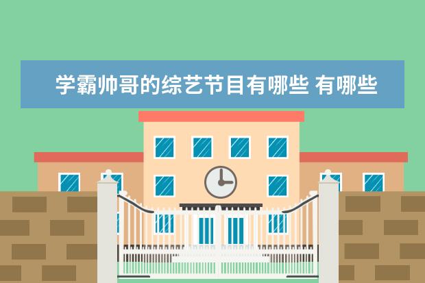 学霸帅哥的综艺节目有哪些 有哪些适合大学生看的综艺节目?