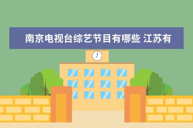 南京电视台综艺节目有哪些 江苏有哪些电视频道