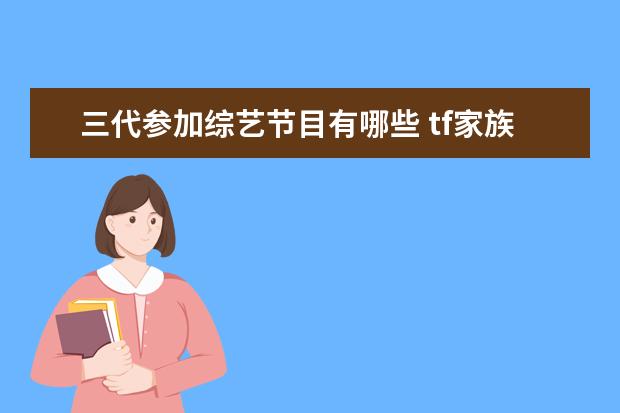 三代参加综艺节目有哪些 tf家族三代参加的综艺节目有哪些?