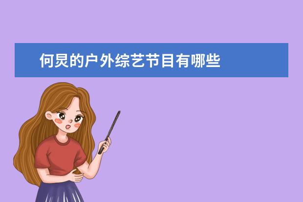 何炅的户外综艺节目有哪些 
  扩展资料：