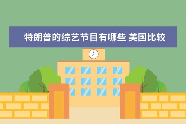 特朗普的综艺节目有哪些 美国比较著名的综艺节目有哪些