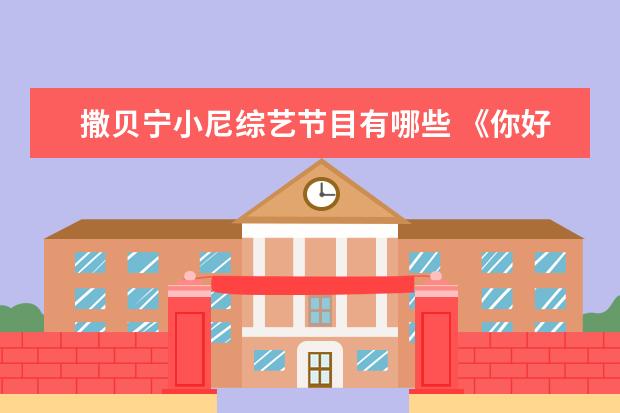 撒贝宁小尼综艺节目有哪些 《你好生活》撒贝宁造梗能力强,在节目中他都有哪些...