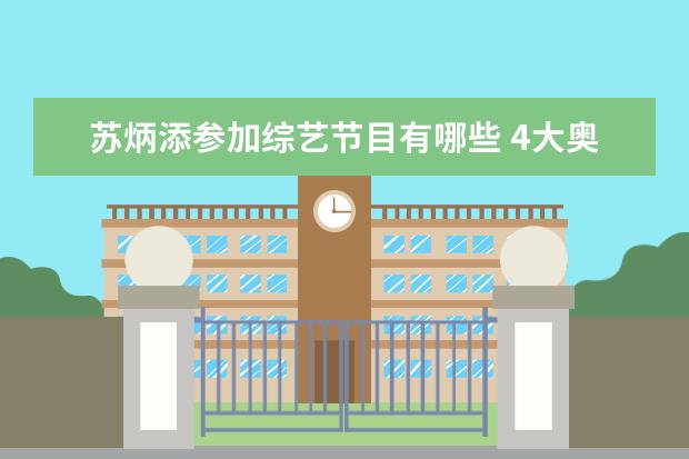 苏炳添参加综艺节目有哪些 4大奥运明星登综艺!谌利军求婚女友,3人秀金牌,苏炳...