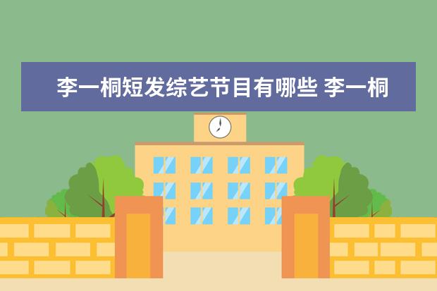 李一桐短发综艺节目有哪些 李一桐范世琦综艺第几期