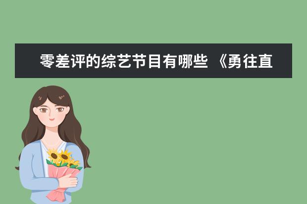 零差评的综艺节目有哪些 《勇往直前的我们》是一档什么性质的综艺节目?这档...