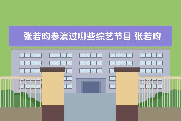 张若昀参演过哪些综艺节目 张若昀上过哪些综艺和访谈节目?