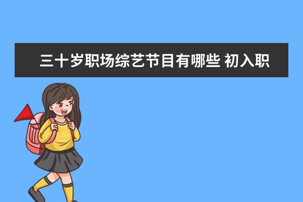 三十岁职场综艺节目有哪些 初入职场该看什么综艺,找感觉?
