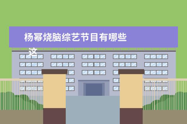 杨幂烧脑综艺节目有哪些 
  这个综艺是很好的，逻辑和布局非常好，细节和演员演技，npc都是非常惊艳我的，这个代入感算解密综艺里最强的了，大家看的时候一定要注意高能预警！！！