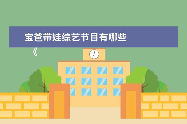 宝爸带娃综艺节目有哪些 
  《萌探探探案》第一季和第二季我都看过，我感觉是挺好的一个探案节目吧！
  <br/>