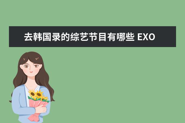 去韩国录的综艺节目有哪些 EXO参加过哪些综艺节目啊
