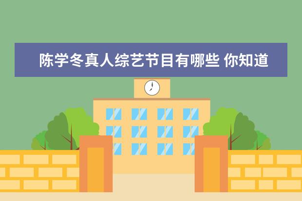 陈学冬真人综艺节目有哪些 你知道哪些综艺节目非常冷门、宣传也少,但是一看就...