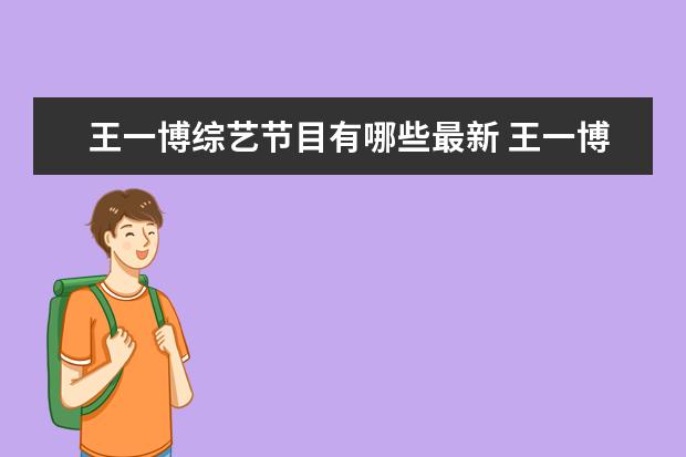 王一博综艺节目有哪些最新 王一博上过那些综艺节目