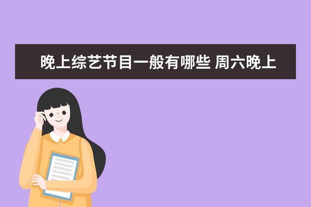 晚上综艺节目一般有哪些 周六晚上有什么综艺节目2022