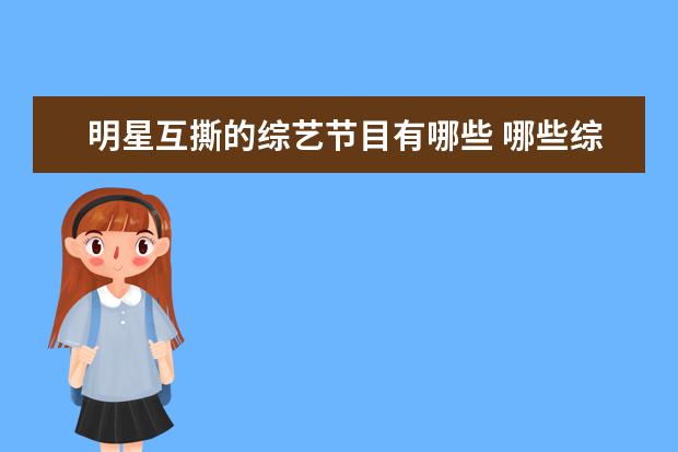 明星互撕的综艺节目有哪些 哪些综艺节目里的片段,让你越看越生气?