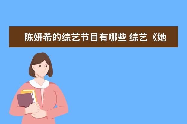 陈妍希的综艺节目有哪些 综艺《她乡》上线受好评,陈妍希的综艺感怎么样? - ...