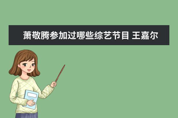 萧敬腾参加过哪些综艺节目 王嘉尔白敬亭萧敬腾和王凯是什么综艺?