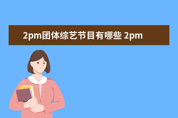 2pm团体综艺节目有哪些 2pm 综艺